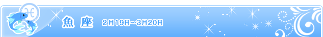 魚座 2月19日～3月20日